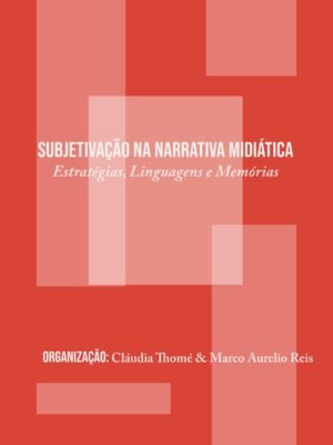 Subjetivação na Narrativa Midiática: Estratégias, Linguagens e Memórias